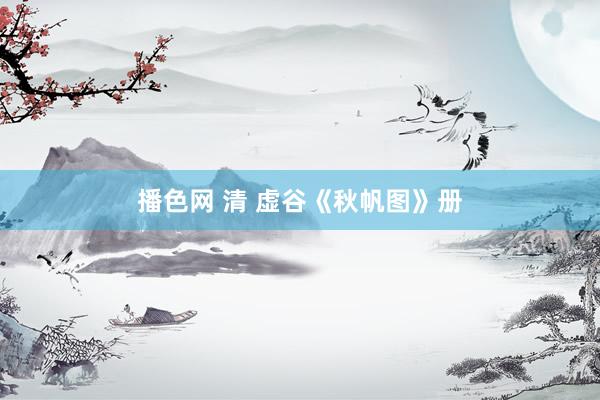 播色网 清 虚谷《秋帆图》册