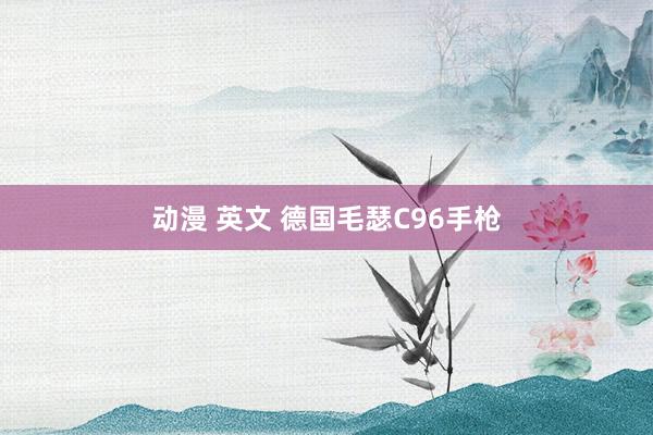 动漫 英文 德国毛瑟C96手枪